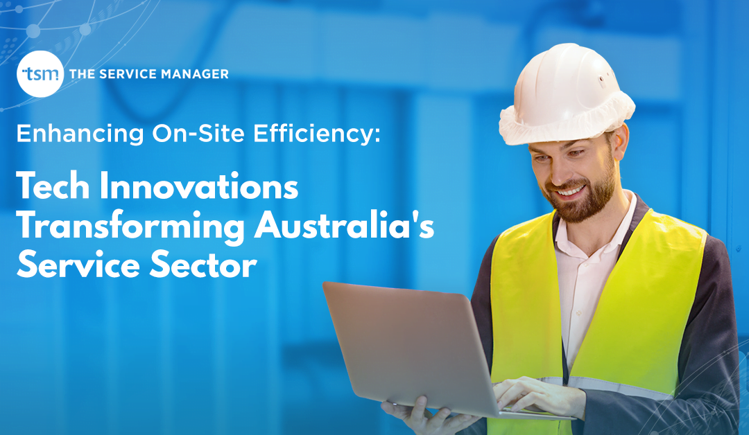 Boosting On-Site Efficiency: How Australia’s Service Sector is Winning with Tech